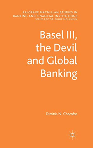 Basel III, the Devil and Global Banking (Palgrave Macmillan Studies in Banking and Financial Inst...