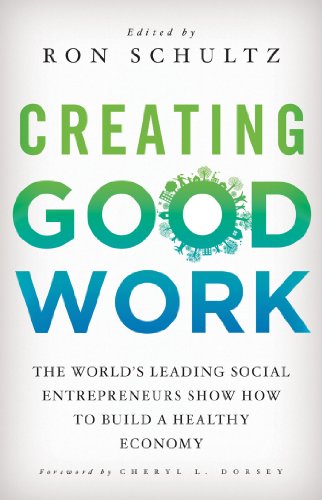 Stock image for Creating Good Work: The World's Leading Social Entrepreneurs Show How to Build A Healthy Economy for sale by Ergodebooks