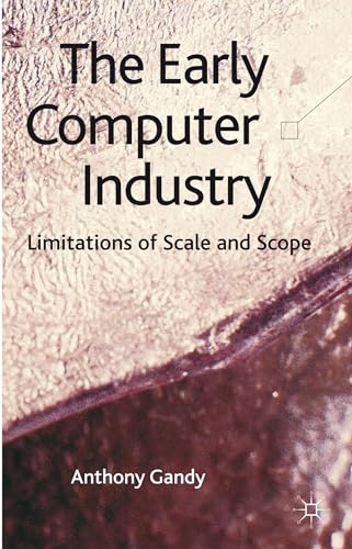 The Early Computer Industry: Limitations of Scale and Scope