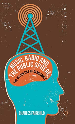 Music, Radio and the Public Sphere: The Aesthetics of Democracy (9780230390508) by Fairchild, Charles