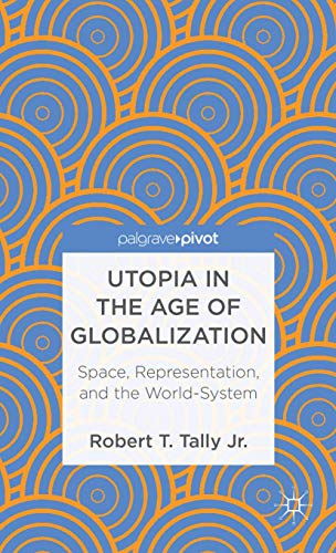 Utopia in the Age of Globalization: Space, Representation, and the World-System (Palgrave Pivot)