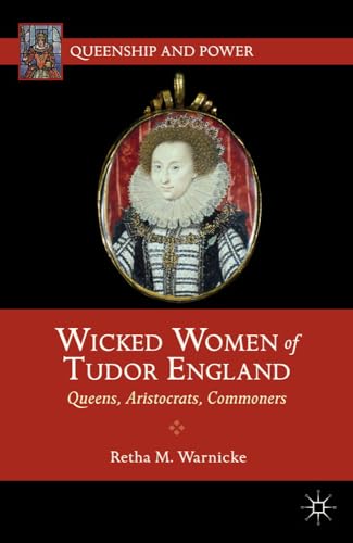 Stock image for Wicked Women of Tudor England: Queens, Aristocrats, Commoners (Queenship and Power) for sale by Lucky's Textbooks