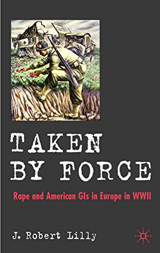 9780230506473: Taken by Force: Rape And American GIs in the European During World War II: Rape and American GIs in Europe during World War II