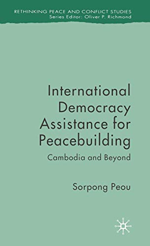 9780230521377: International Democracy Assistance for Peacebuilding: Cambodia and Beyond (Rethinking Peace and Conflict Studies)