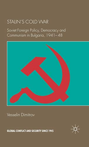 Stalin's Cold War: Soviet Foreign Policy, Democracy and Communism in Bulgaria, 1941-48 (Global Co...