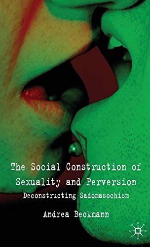 9780230522107: The Social Construction of Sexuality and Perversion: Deconstructing Sadomasochism