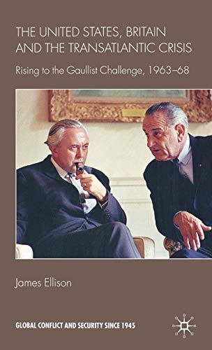 9780230522176: The United States, Britain and the Transatlantic Crisis: Rising to the Gaullist Challenge, 1963-68 (Global Conflict and Security since 1945)