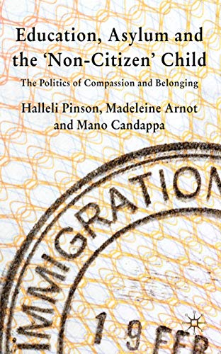 Education, Asylum and the 'Non-Citizen' Child: The Politics of Compassion and Belonging (9780230524682) by Pinson, Halleli; Arnot, Madeleine; Candappa, Mano