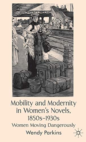 Stock image for Mobility and Modernity in Women's Novels: Women Moving Dangerously for sale by Ria Christie Collections