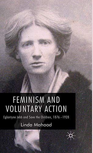 Feminism and Voluntary Action: Eglantyne Jebb and Save the Children, 1876-1928