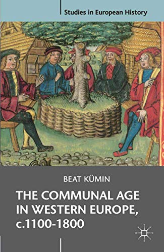 Stock image for The Communal Age in Western Europe, c.1100-1800: Towns, Villages and Parishes in Pre-Modern Society (Studies in European History, 36) for sale by GF Books, Inc.
