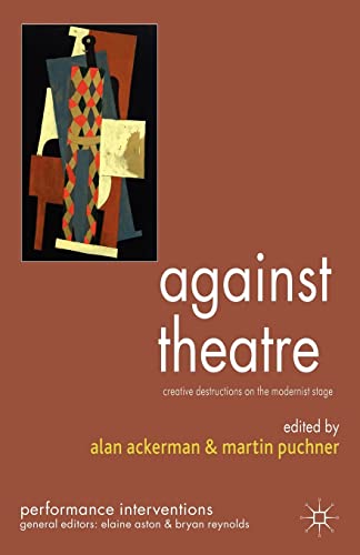 Stock image for Against Theatre: Creative Destructions on the Modernist Stage (Performance Interventions) for sale by Ergodebooks