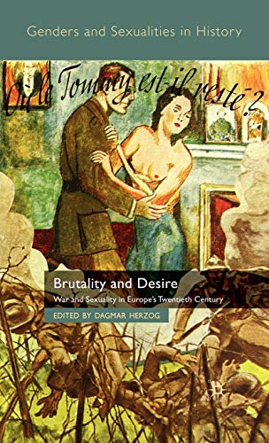 Brutality and Desire: War and Sexuality in Europe's Twentieth Century - D. Herzog