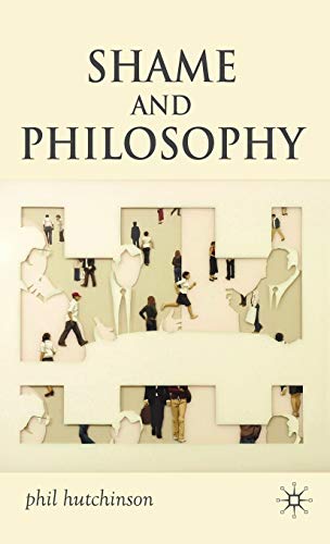 Shame and Philosophy: An Investigation in the Philosophy of Emotions and Ethics - Hutchinson, Phil