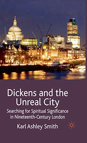 Imagen de archivo de Dickens and the Unreal City: Searching for Spiritual Significance in Nineteenth-Century London a la venta por Edmonton Book Store