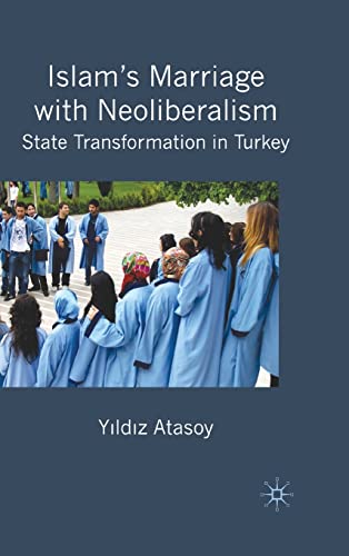 Imagen de archivo de Islam's Marriage with Neoliberalism: State Transformation in Turkey a la venta por THE SAINT BOOKSTORE