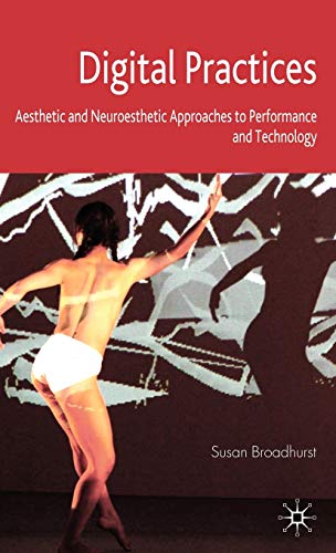 Imagen de archivo de Digital Practices: Aesthetic and Neuroesthetic Approaches to Performance and Technology a la venta por Ria Christie Collections