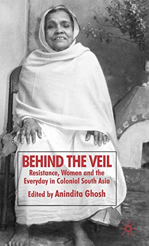 9780230553446: Behind the Veil: Resistance, Women and the Everyday in Colonial South Asia