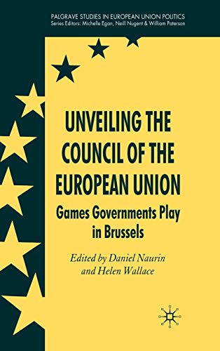 Imagen de archivo de Unveiling the Council of the European Union: Games Governments Play in Brussels (Palgrave Studies in European Union Politics) a la venta por Ergodebooks