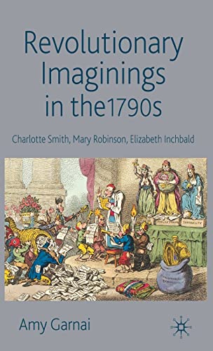 Stock image for Revolutionary Imaginings in the 1790s: Charlotte Smith, Mary Robinson, Elizabeth Inchbald for sale by Cotswold Rare Books