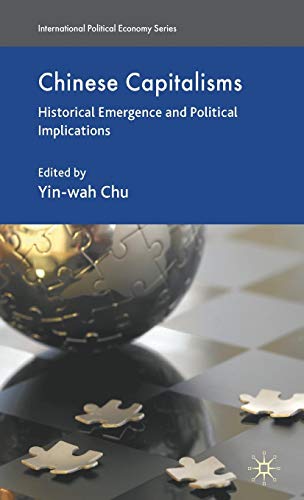 Chinese Capitalisms: Historical Emergence and Political Implications (International Political Eco...