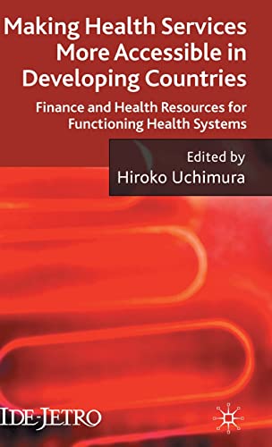 Stock image for Making Health Services More Accessible in Developing Countries: Finance and Health Resources for Functioning Health Systems (IDE-JETRO Series) for sale by WorldofBooks