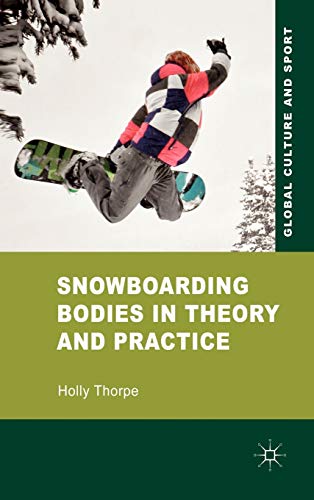 Snowboarding Bodies in Theory and Practice (Global Culture and Sport Series)