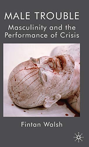 9780230579699: Male Trouble: Masculinity and the Performance of Crisis