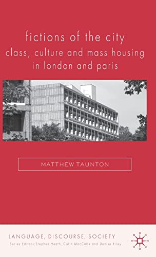 FICTIONS OF THE CITY. Class, Culture and Mass Housing in London and Paris.