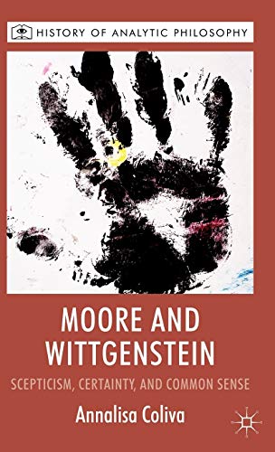 Moore and Wittgenstein: Scepticism, Certainty and Common Sense (History of Analytic Philosophy)