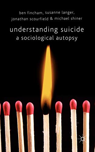 Understanding Suicide: A Sociological Autopsy (9780230580923) by Fincham, B.; Langer, S.; Scourfield, J.; Shiner, M.