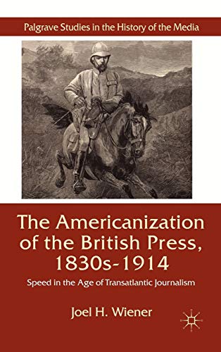 The Americanization of the British Press, 1830s-1914: Speed in the Age of Transatlantic Journalis...