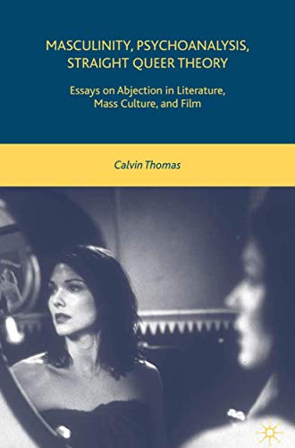 Masculinity, Psychoanalysis, Straight Queer Theory: Essays on Abjection in Literature, Mass Culture, and Film (9780230600089) by Thomas, C.