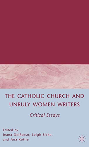 Stock image for The Catholic Church and Unruly Women Writers: Critical Essays for sale by Midtown Scholar Bookstore