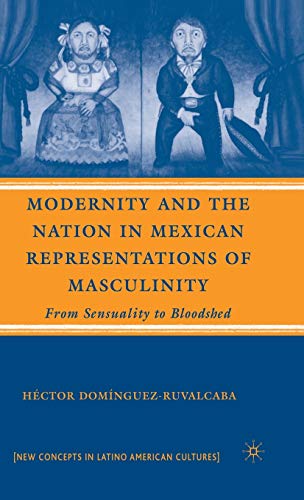 Beispielbild fr Modernity and the Nation in Mexican Representations of Masculinity: From Sensuality to Bloodshed zum Verkauf von Ria Christie Collections