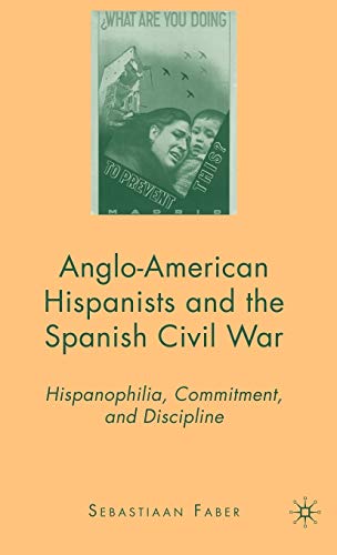 9780230600799: Anglo-American Hispanists and the Spanish Civil War: Hispanophilia, Commitment, and Discipline: 0