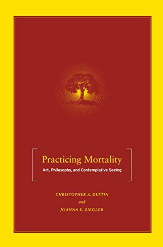 Imagen de archivo de Practicing Mortality: Art, Philosophy, and Contemplative Seeing a la venta por HPB-Red