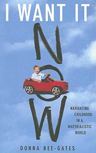Stock image for I Want It Now : Navigating Childhood in a Materialistic World for sale by Better World Books
