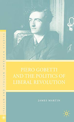 Piero Gobetti and the Politics of Liberal Revolution (Italian and Italian American Studies) (9780230602748) by Martin, J.