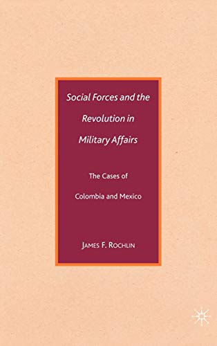 Stock image for Social Forces and the Revolution in Military Affairs: The Cases of Colombia and Mexico for sale by Midtown Scholar Bookstore