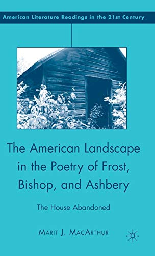 Imagen de archivo de The American Landscape in the Poetry of Frost, Bishop, and Ashbery: The House Abandoned (American Literature Readings in the 21st Century) a la venta por SecondSale