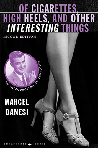 Of Cigarettes, High Heels, and Other Interesting Things, Second Edition: An Introduction to Semiotics (Semaphores and Signs) (9780230605237) by Marcel Danesi
