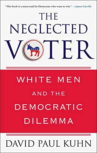 Beispielbild fr The Neglected Voter : White Men and the Democratic Dilemma zum Verkauf von Better World Books