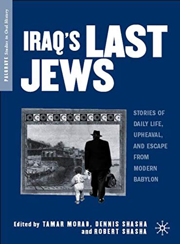 Stock image for Iraq's Last Jews: Stories of Daily Life, Upheaval, and Escape from Modern Babylon (Palgrave Studies in Oral History) for sale by GF Books, Inc.