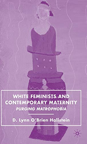 9780230608634: White Feminists and Contemporary Maternity: Purging Matrophobia