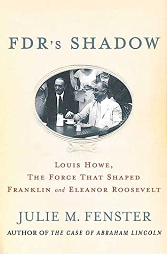 Stock image for FDR's Shadow : Louis Howe, the Force That Shaped Franklin and Eleanor Roosevelt for sale by Better World Books