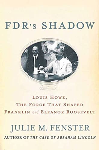 FDR's Shadow: Louis Howe, the Force That Shaped Franklin and Eleanor Roosevelt (9780230609105) by Fenster, Julie M.