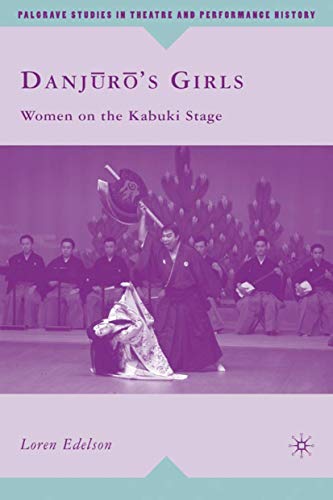 Danj r 's Girls: Women on the Kabuki Stage (Palgrave Studies in Theatre and Performance History)