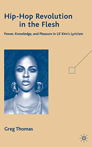 Hip-Hop Revolution in the Flesh: Power, Knowledge, and Pleasure in Lilâ€™ Kimâ€™s Lyricism (9780230611801) by Thomas, G.