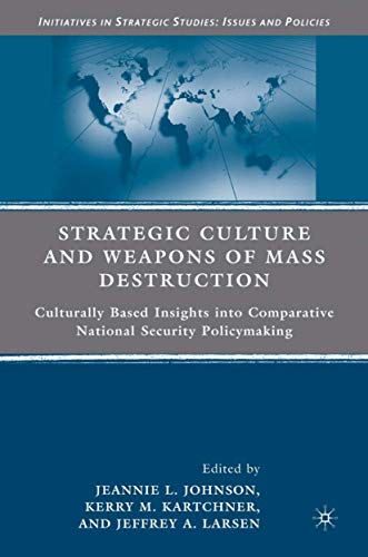 Stock image for Strategic Culture and Weapons of Mass Destruction: Culturally Based Insights into Comparative National Security Policymaking (Initiatives in Strategic Studies: Issues and Policies) for sale by Wizard Books